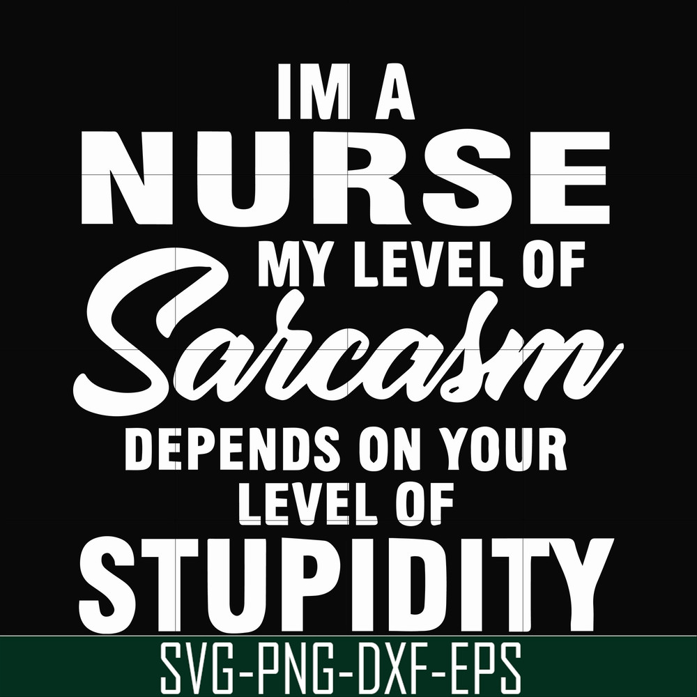 FN000272-Im a nurse my level of sarcasm depends on your level of stupidity svg, png, dxf, eps file FN000272.jpg
