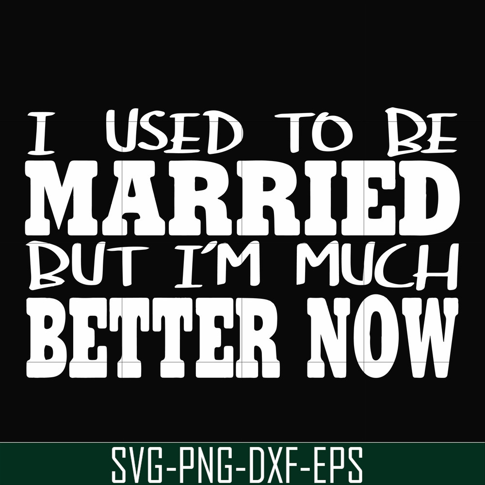 FN000280-I used to be married but I'm much better now svg, png, dxf, eps file FN000280.jpg