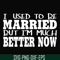 FN000280-I used to be married but I'm much better now svg, png, dxf, eps file FN000280.jpg