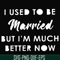 FN000281-I used to be married but I'm much better now svg, png, dxf, eps file FN000281.jpg