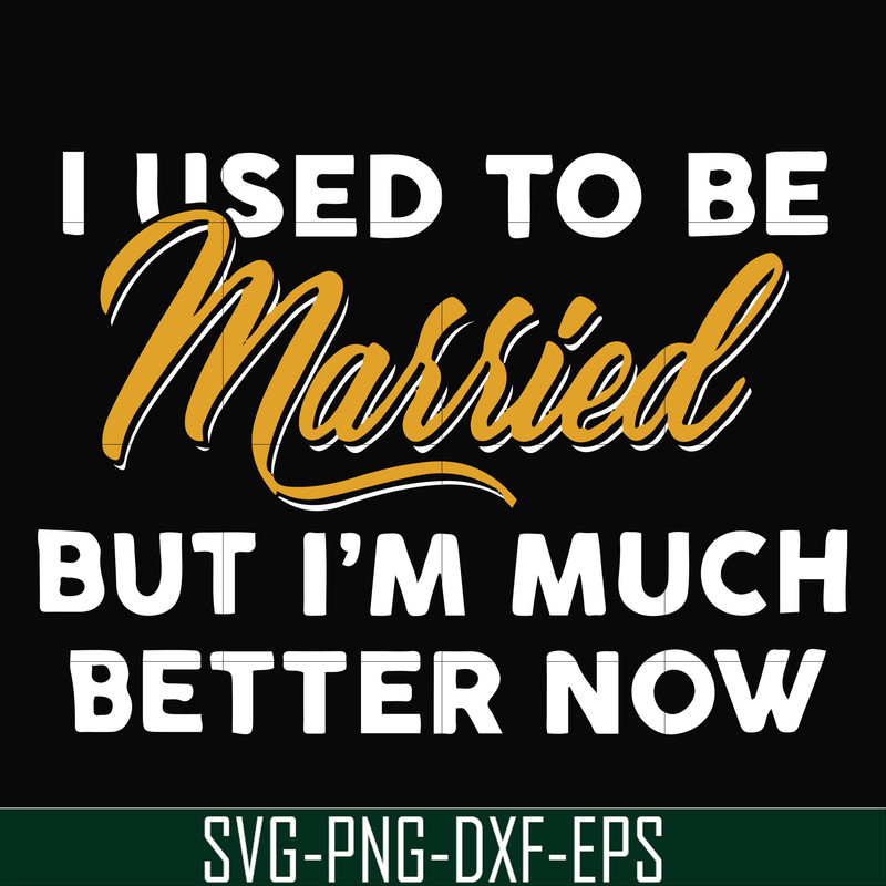 FN000282-I used to be married but I'm much better now svg, png, dxf, eps file FN000282.jpg