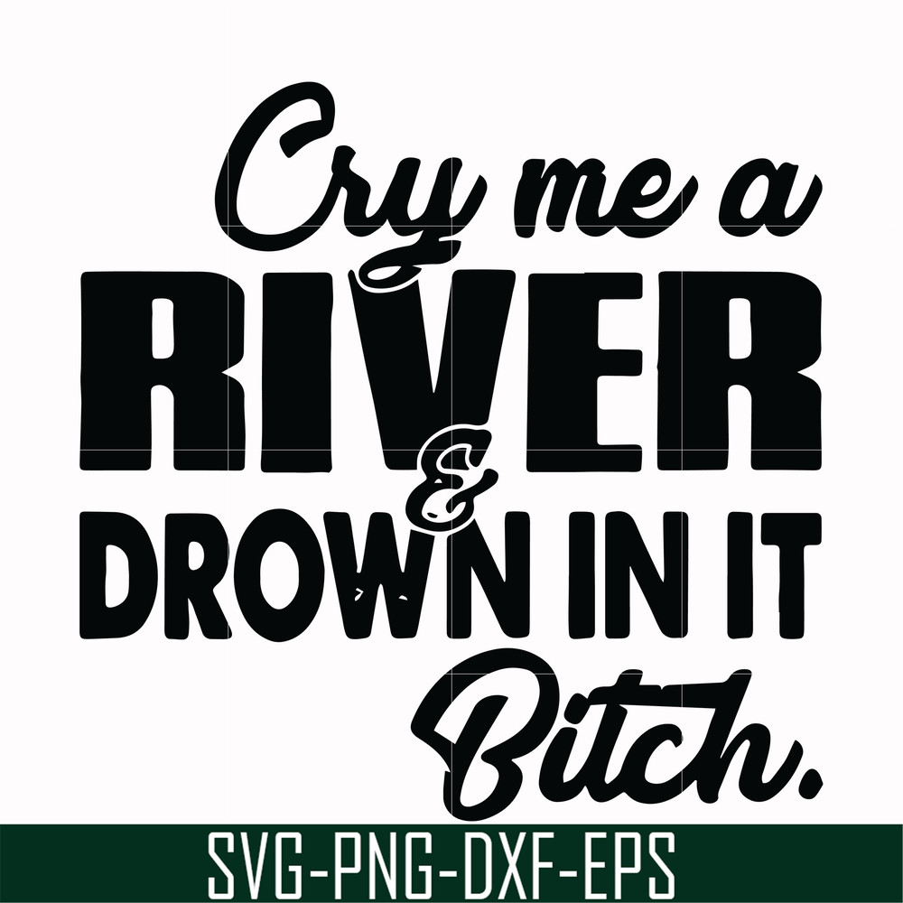 FN000286-Cry me a river drown in it bitch svg, png, dxf, eps file FN000286.jpg