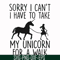 FN000293-Sorry I can't I have to take my unicorn for a walk svg, png, dxf, eps file FN000293.jpg