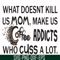 FN000313-What doesnt kill us mom makes us coffee addicts who cuss a lot svg, png, dxf, eps file FN000313.jpg