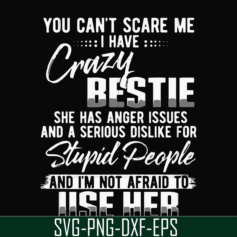 FN000331-You can't scare me I have crazy bestie she has anger issues and a serious dislike for stupid people and I'm not afraid to use her svg, png, dxf, eps fi