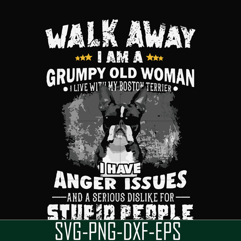 FN000339-Walk away I am a grumpy old woman I have anger issues and a serious dislike for stupid people svg, png, dxf, eps file FN000339.jpg