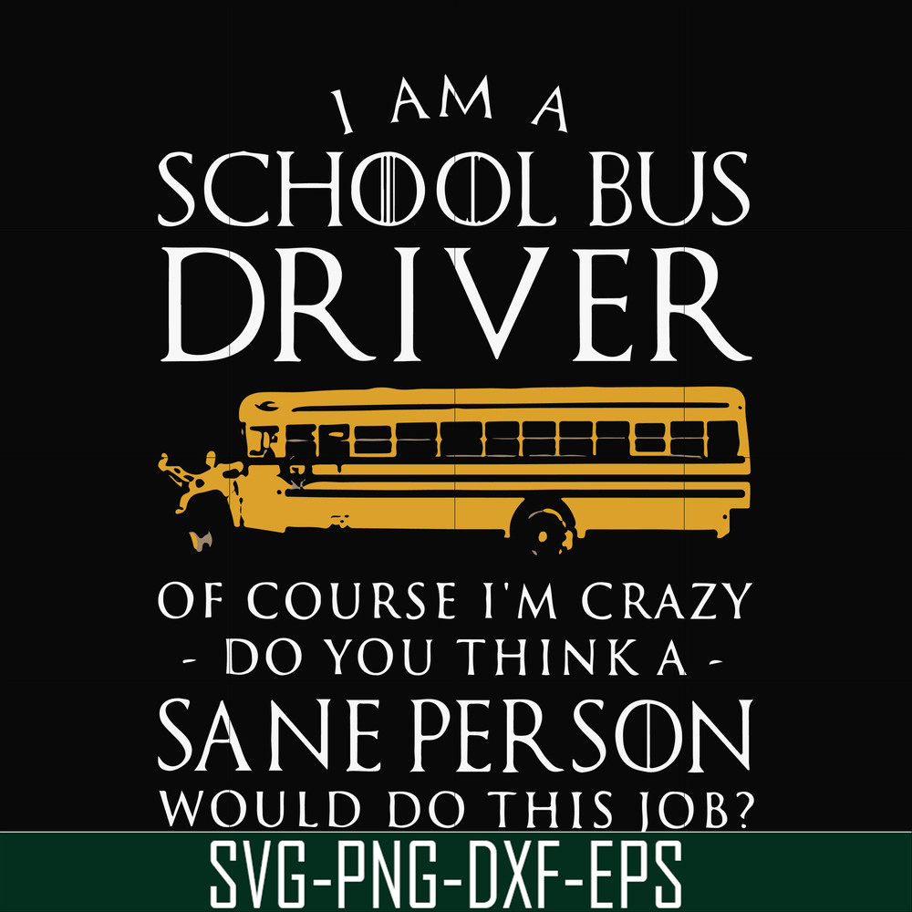 FN000363-I am a school bus driver of course i'm crazy do you think a sane person would do this job svg, png, dxf, eps file FN000363.jpg