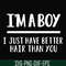 FN000394-I'm a boy I just have better hair than you svg, png, dxf, eps file FN000394.jpg