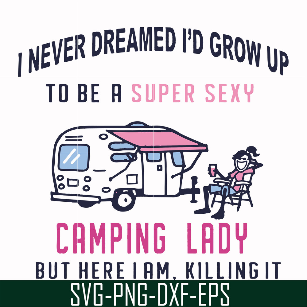 FN000396-I never dreamed I'd grow up to be a super sexy camping lady but here i am killing it svg, png, dxf, eps file FN000396.jpg