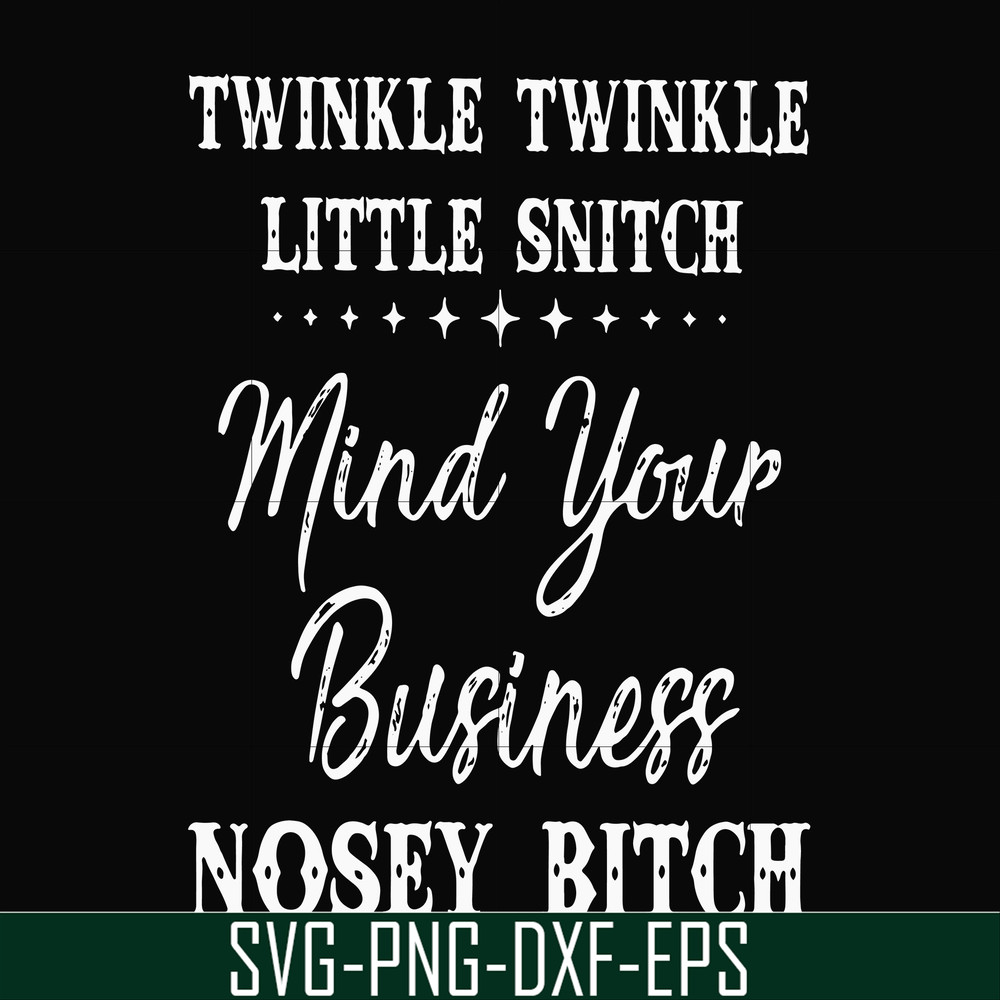 FN000414-Twinkle twinkle little snitch mind your business nosey bitch svg, png, dxf, eps file FN000414.jpg