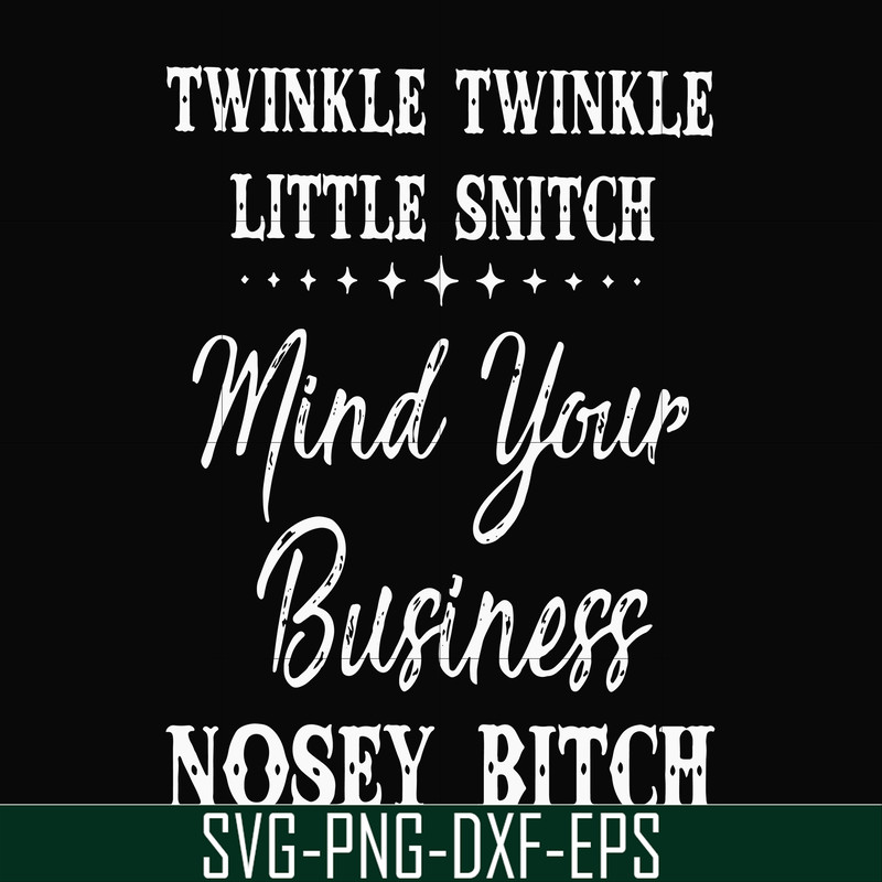 FN000414-Twinkle twinkle little snitch mind your business nosey bitch svg, png, dxf, eps file FN000414.jpg