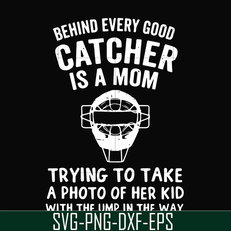 FN000421-Behind every good catcher is a mom trying to take a photo of her kid with the ump in the way svg, png, dxf, eps file FN000421.jpg
