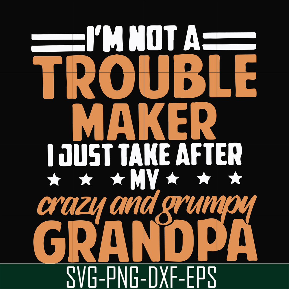 FN000427-I'm not a trouble maker I just take after my crazy and grumpy grandpa svg, png, dxf, eps file FN000427.jpg