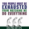 FN000432-You people must be exhausted from watching me do everything svg, png, dxf, eps file FN000432.jpg