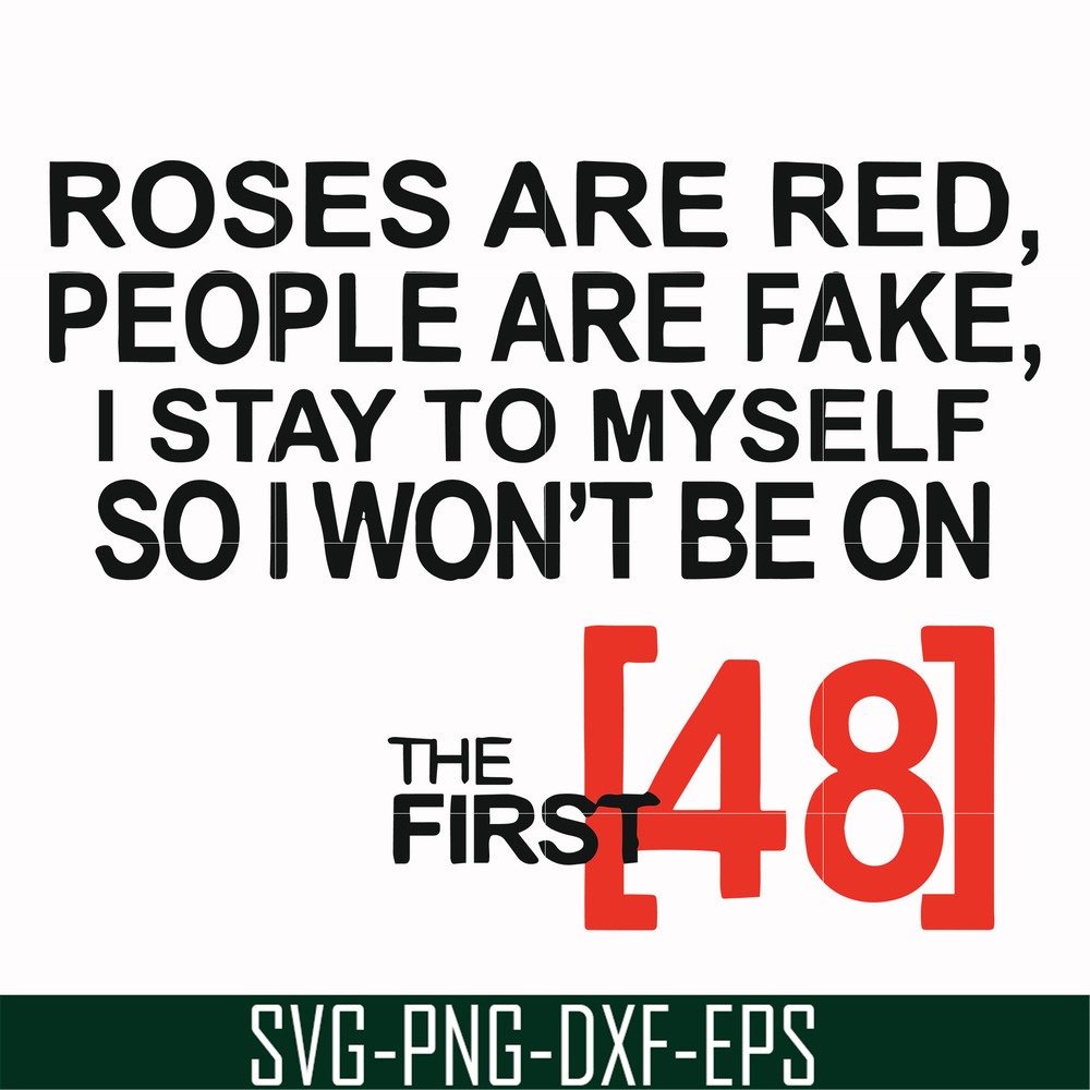 FN00045-Roses are red people are fake I stay to myself so I won't be on the first 48 svg, png, dxf, eps file FN00045.jpg