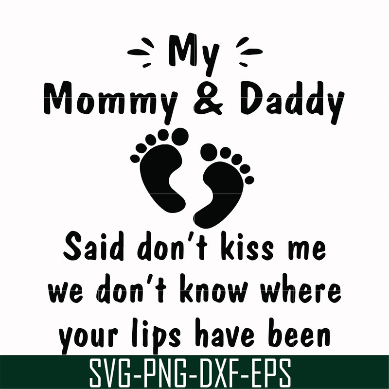 FN000461-My mommy & daddy said don't kiss me we don't know where your lips have been svg, png, dxf, eps file FN000461.jpg