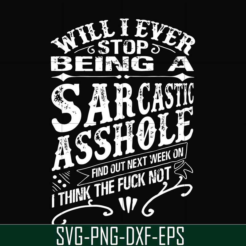 FN000467-Will I ever stop being a sarcastic asshole find out on next week's episode of I think the fuck not svg, png, dxf, eps file FN000467.jpg