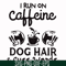 FN000470-I run on caffeine dog hair cuss words svg, png, dxf, eps file FN000470.jpg