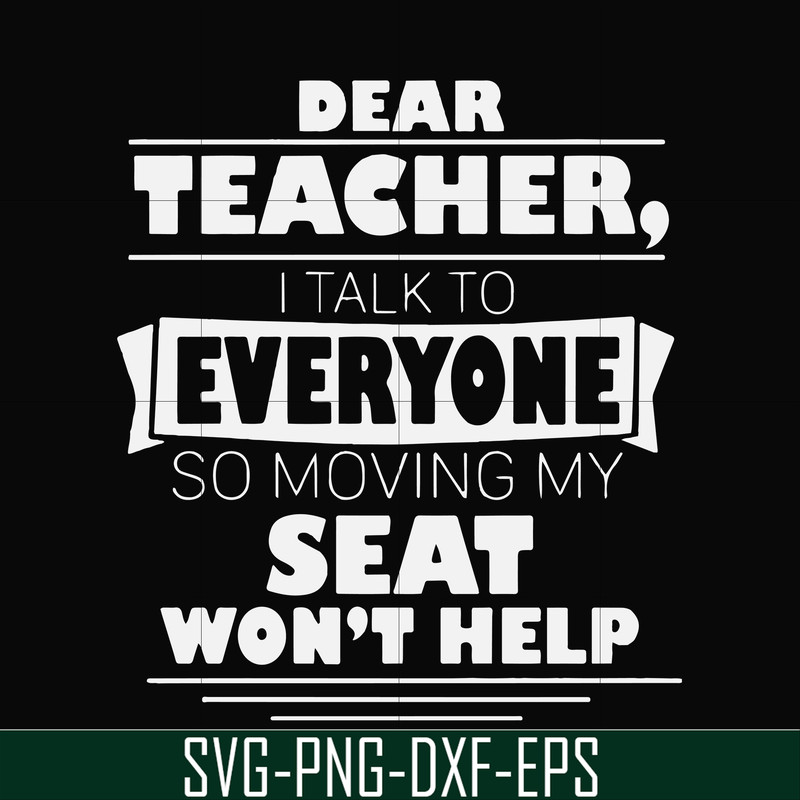 FN000491-Dear Teacher I talk to everyone so moving my seat won't help svg, png, dxf, eps file FN000491.jpg