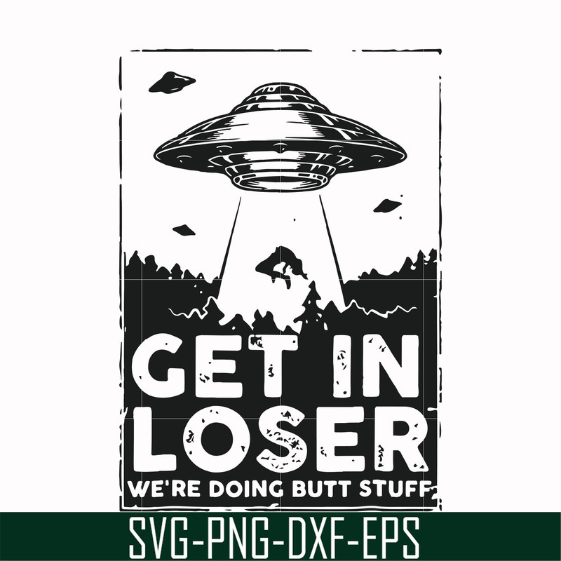 FN000498-Get in loser we're doing butt stuff svg, png, dxf, eps file FN000498.jpg
