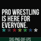FN000522-Pro wrestling is here for everyone svg, png, dxf, eps file FN000522.jpg