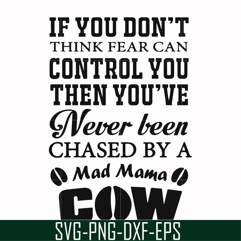 FN000535-If you don't think fear can control you then you've never been chased by a mad mama cow svg, png, dxf, eps file FN000535.jpg