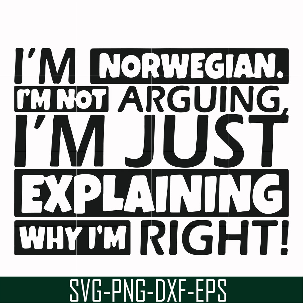 FN000562-I'm Norwegian I'm not arguing I'm just explaining why I'm right! svg, png, dxf, eps file FN000562.jpg