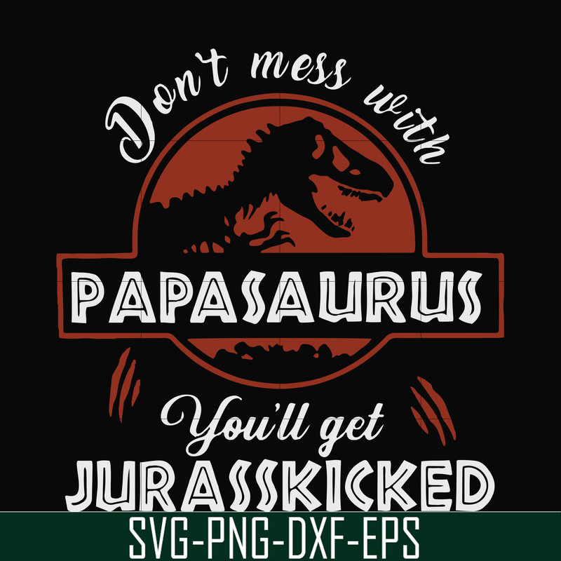 FN000615-Don't mess with Papasaurus you'll get Jurasskicked svg, png, dxf, eps file FN000615.jpg