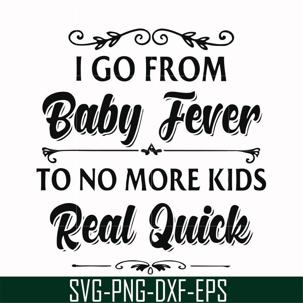 FN000669-I go from baby fever to no more kids real quick svg, png, dxf, eps file FN000669.jpg