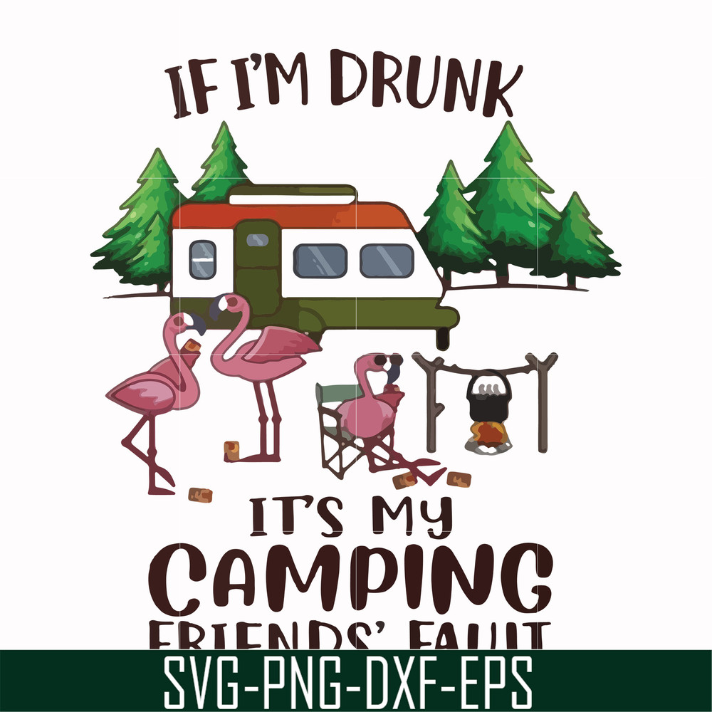 FN000682-If I'm drunk it's my camping friends' fault svg, png, dxf, eps file FN000682.jpg