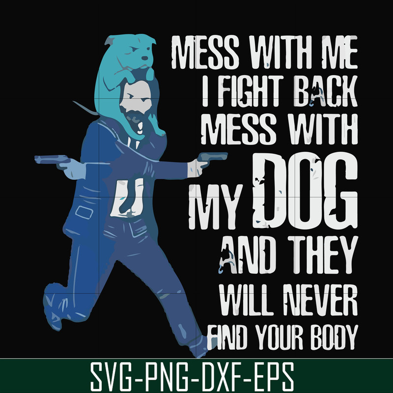FN000748-Mess with me I'll fight back mess with my dog and they will never find your body svg, png, dxf, eps file FN000748.jpg