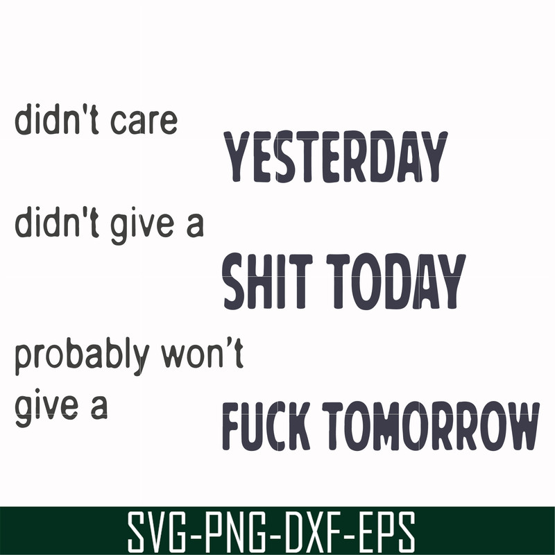 FN000751-Didn't care yesterday didn't give a shit today probably won't give a fuck tommorrow svg, png, dxf, eps file FN000751.jpg