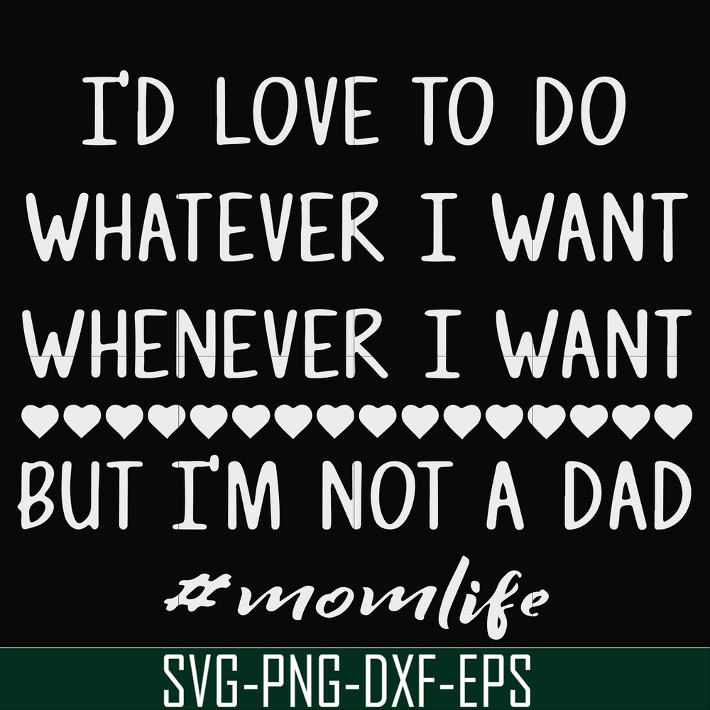 FN000791-I'd love to do whatever I want whenever I want but I'm not a dad svg, png, dxf, eps file FN000791.jpg