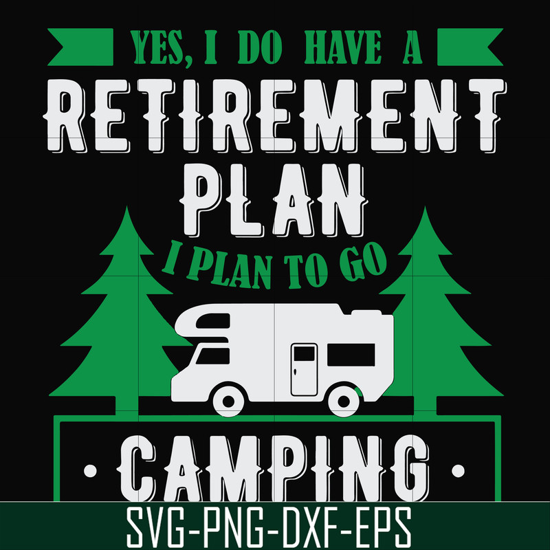 FN000800-Yes! I do have a retirement plan I plan on camping svg, png, dxf, eps file FN000800.jpg