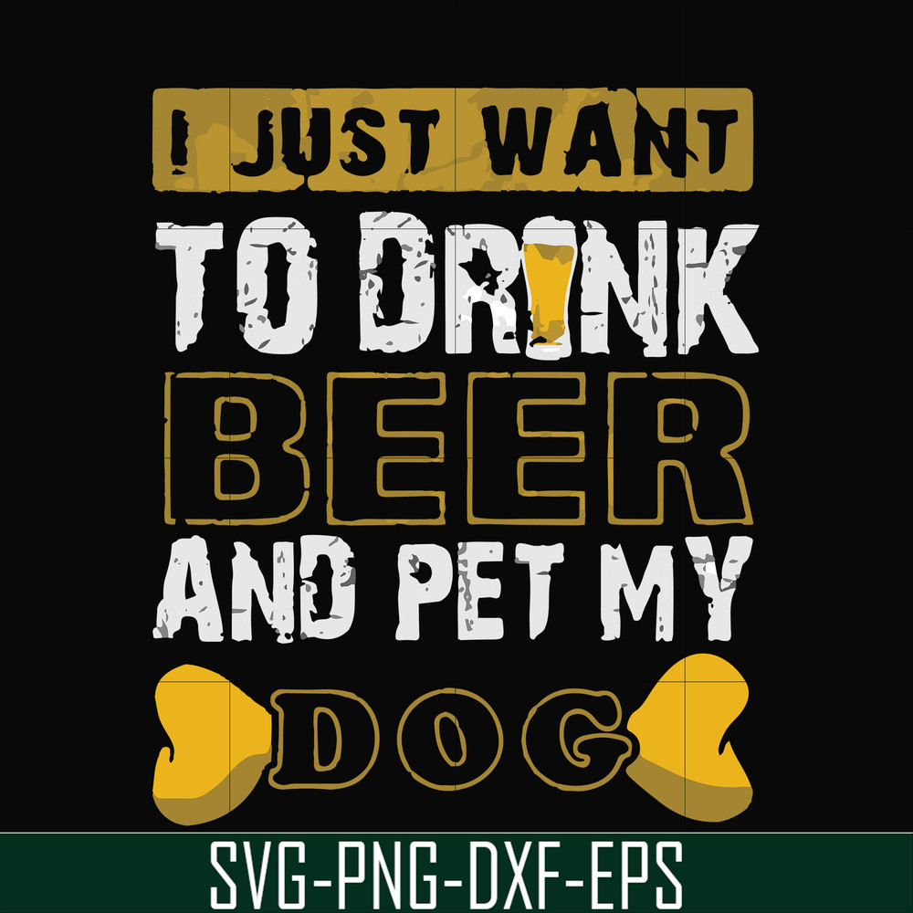 FN000803-I just want to drink beer and pet my dog svg, png, dxf, eps file FN000803.jpg
