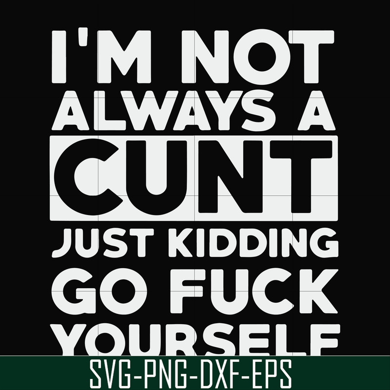 FN000864-I'm not always a cunt just kidding go fuck yourself svg, png, dxf, eps file FN000864.jpg