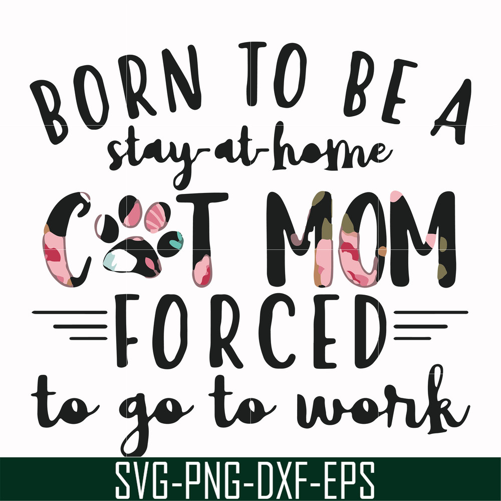 FN00087-Born to be a stay at home cat mom forced to go to work svg, png, dxf, eps file FN00087.jpg