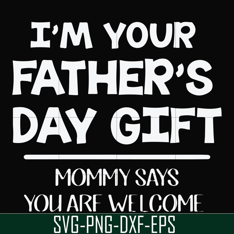 FN000893-I'm your father's day gift mommy says you are welcome svg, png, dxf, eps file FN000893.jpg