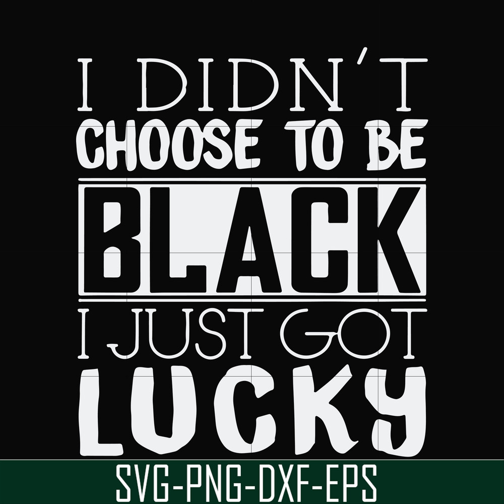 FN000929-I didn't choose to be black I just got lucky svg, png, dxf, eps file FN000929.jpg