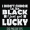 FN000930-I didn't choose to be black I just got lucky svg, png, dxf, eps file FN000930.jpg