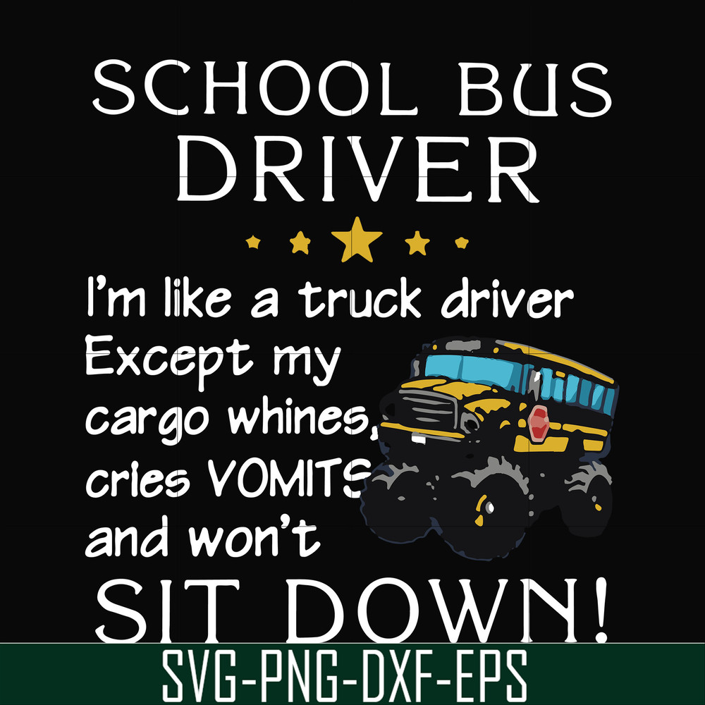 FN00095-School bus driver I'm like a truck driver except my cargo whines, cries vomits and won't sit down svg, png, dxf, eps file FN00095.jpg