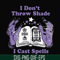 HLW0124-i dont throw shade i cast spells svg, png, dxf, eps digital file HLW0124.jpg