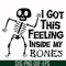 HLW22072013-I got this feeling inside my bones svg, skeleton svg, halloween svg, png, dxf, eps digital file HLW2207213.jpg