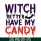 HLW24072013-Witch better have my candy svg, halloween svg, png, dxf, eps digital file HLW24072013.jpg