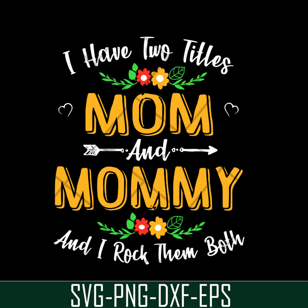 MTD02042106-I have two titles mom and mommy svg, Mother's day svg, eps, png, dxf digital file MTD02042106.jpg