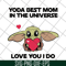 MTD04042110-Yoda best mom in the universe love you i do svg, Mother's day svg, eps, png, dxf digital file MTD04042110.jpg