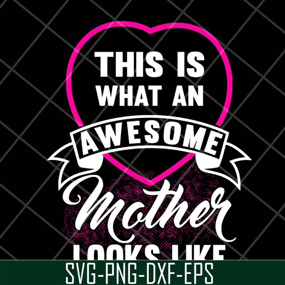 MTD04042134-This is what an awesome mother looks like svg, Mother's day svg, eps, png, dxf digital file MTD04042134.jpg