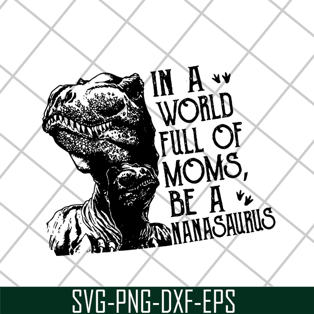 MTD05042116-in a word full of moms, be a nanasaurus svg, Mother's day svg, eps, png, dxf digital file MTD05042116.jpg