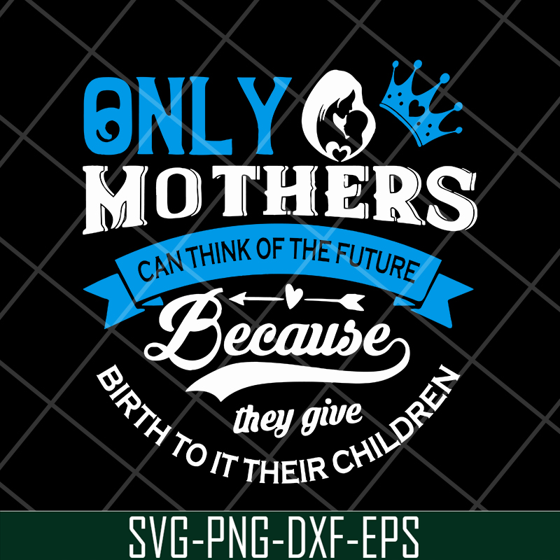 MTD16042146-Only mother's svg, Mother's day svg, eps, png, dxf digital file MTD16042146.jpg