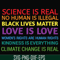OTH0017-Science is real! Black lives matter! No human is illegal! Love is love! Women's rights are human rights! Kindness is everything! svg, png, dxf, eps digi